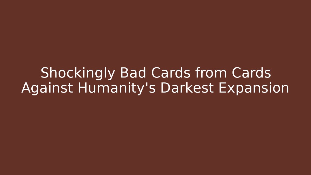 Shockingly Bad Cards from Cards Against Humanity's Darkest Expansion