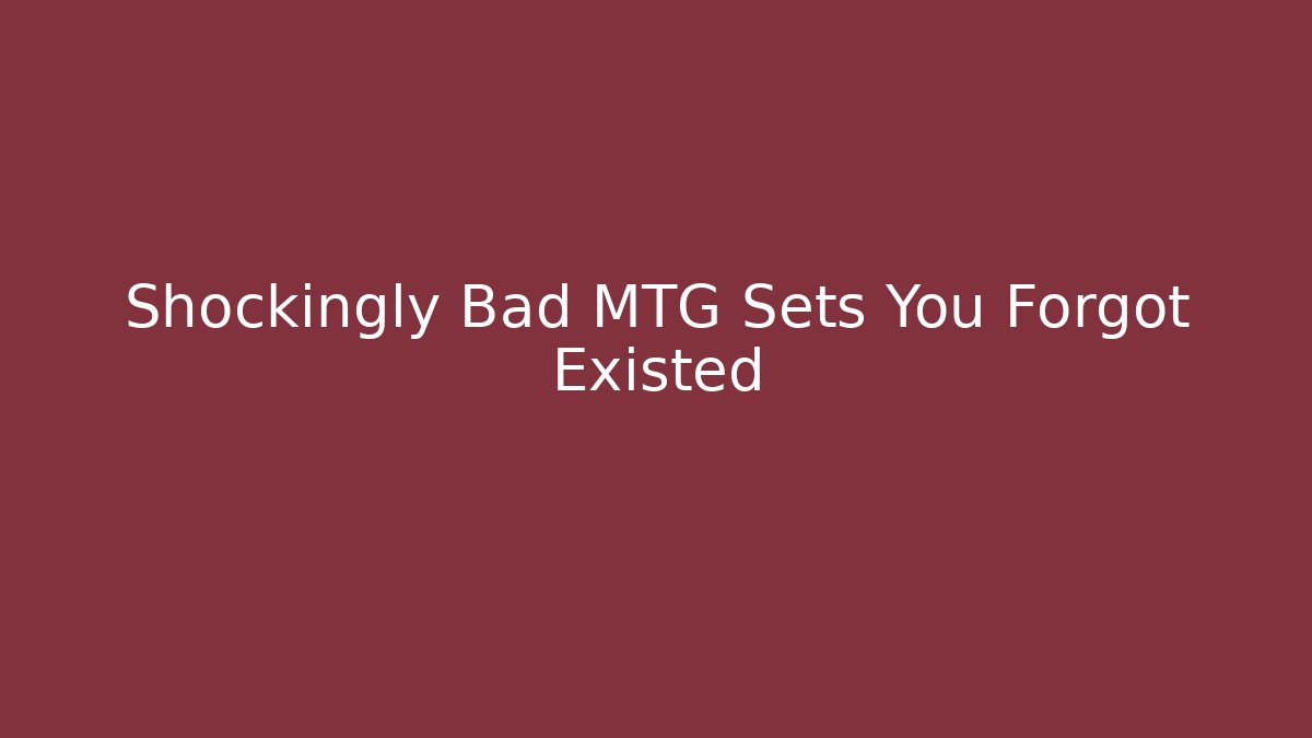 Shockingly Bad MTG Sets You Forgot Existed