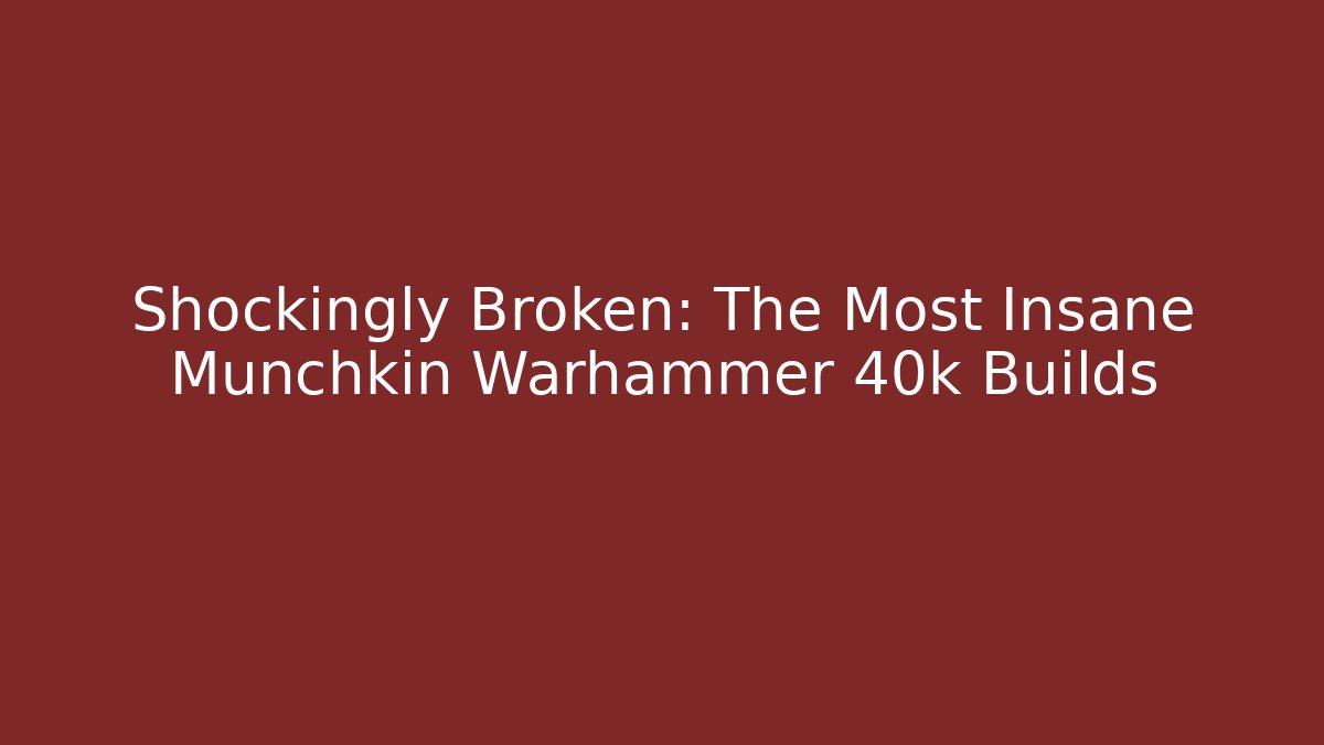 Shockingly Broken: The Most Insane Munchkin Warhammer 40k Builds - Create More Assets