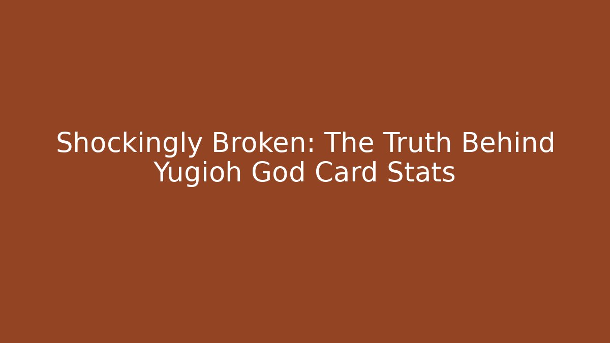 Shockingly Broken: The Truth Behind Yugioh God Card Stats