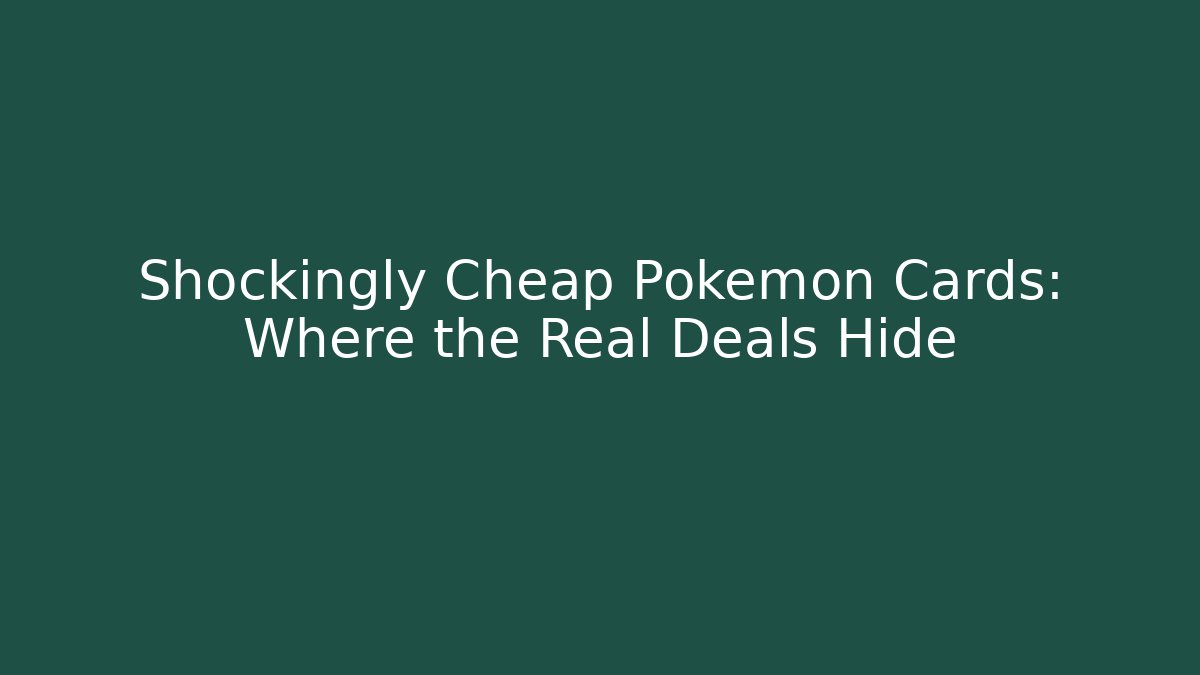 Shockingly Cheap Pokémon Cards: Where the Real Deals Hide
