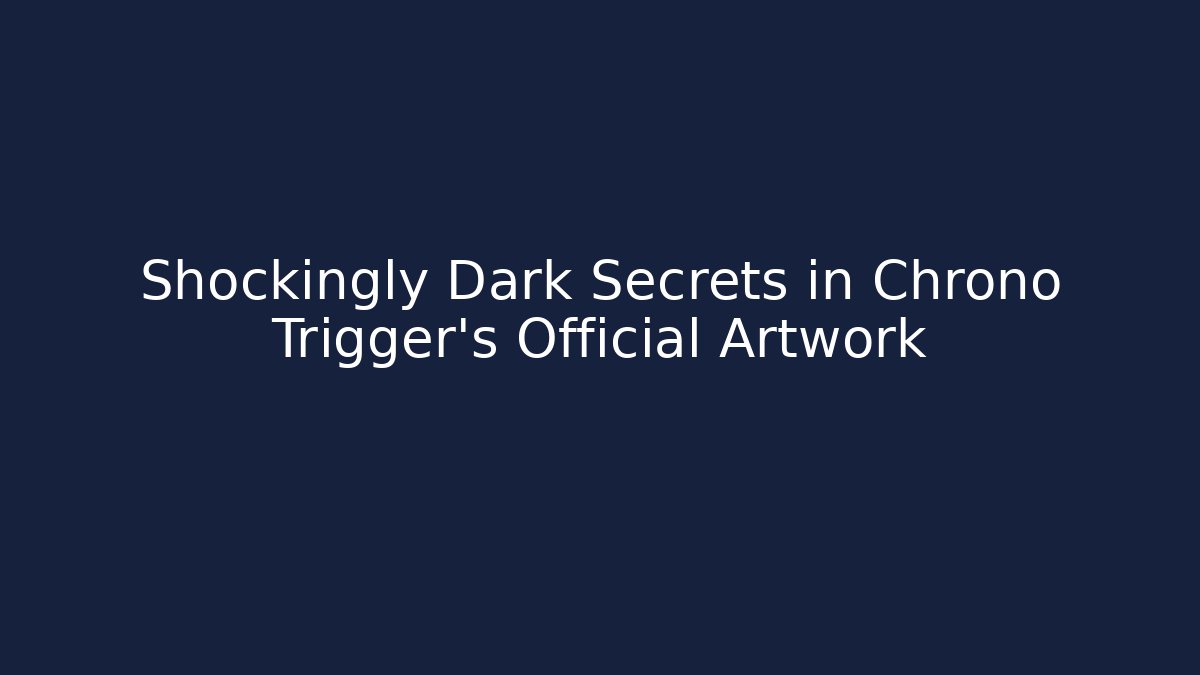 Shockingly Dark Secrets in Chrono Trigger’s Official Artwork