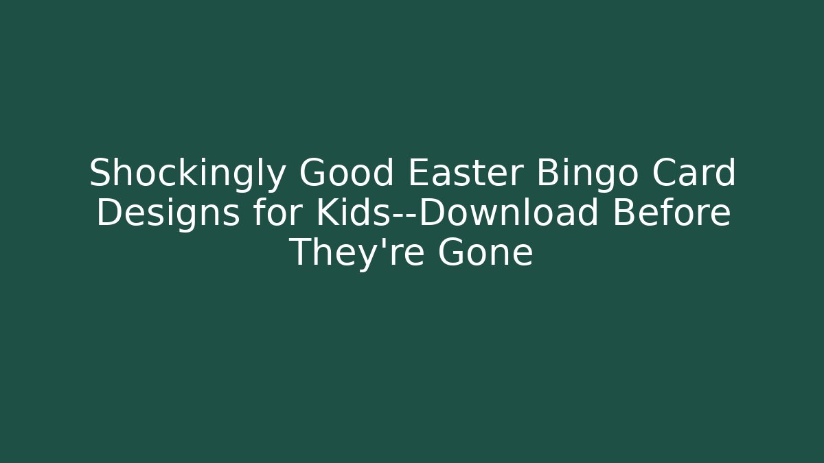 Shockingly Good Easter Bingo Card Designs for Kids—Download Before They’re Gone