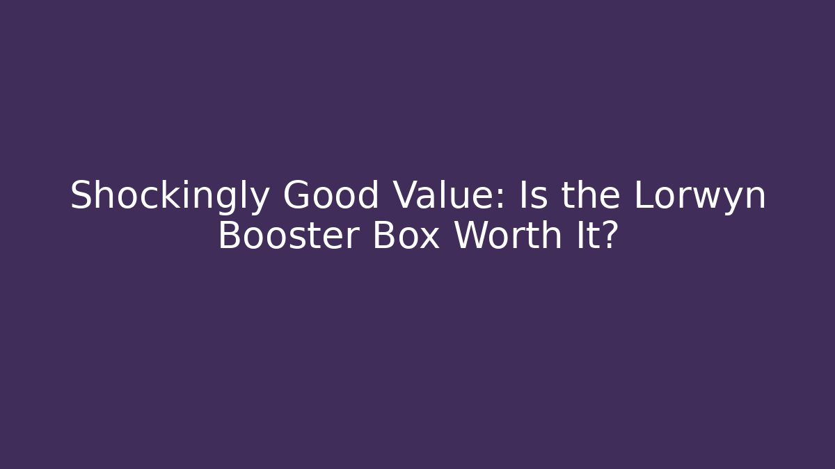 Shockingly Good Value: Is the Lorwyn Booster Box Worth It?