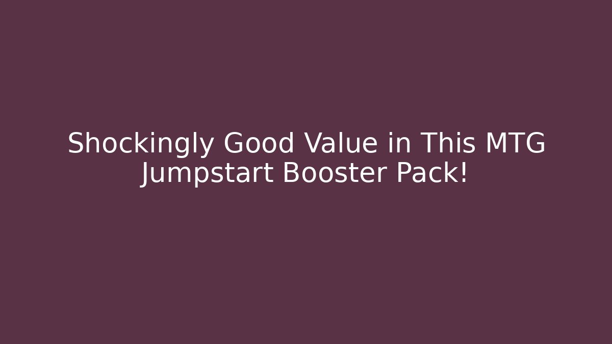 Shockingly Good Value in This MTG Jumpstart Booster Pack!