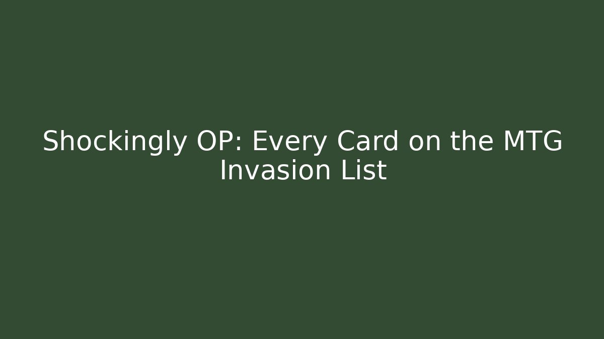 Shockingly OP: Every Card on the MTG Invasion List