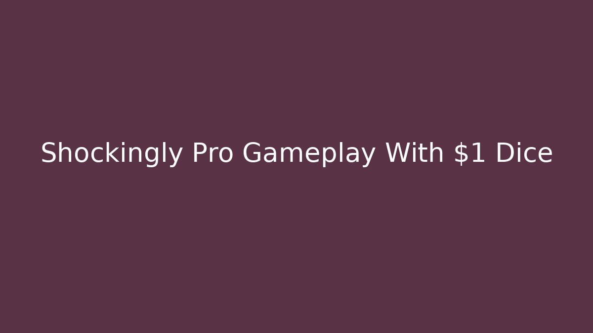 Shockingly Pro Gameplay With $1 Dice