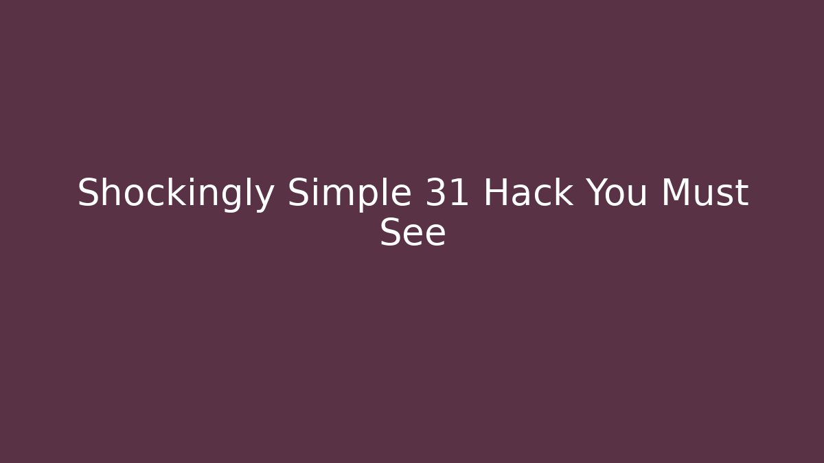Shockingly Simple 31 Hack You Must See