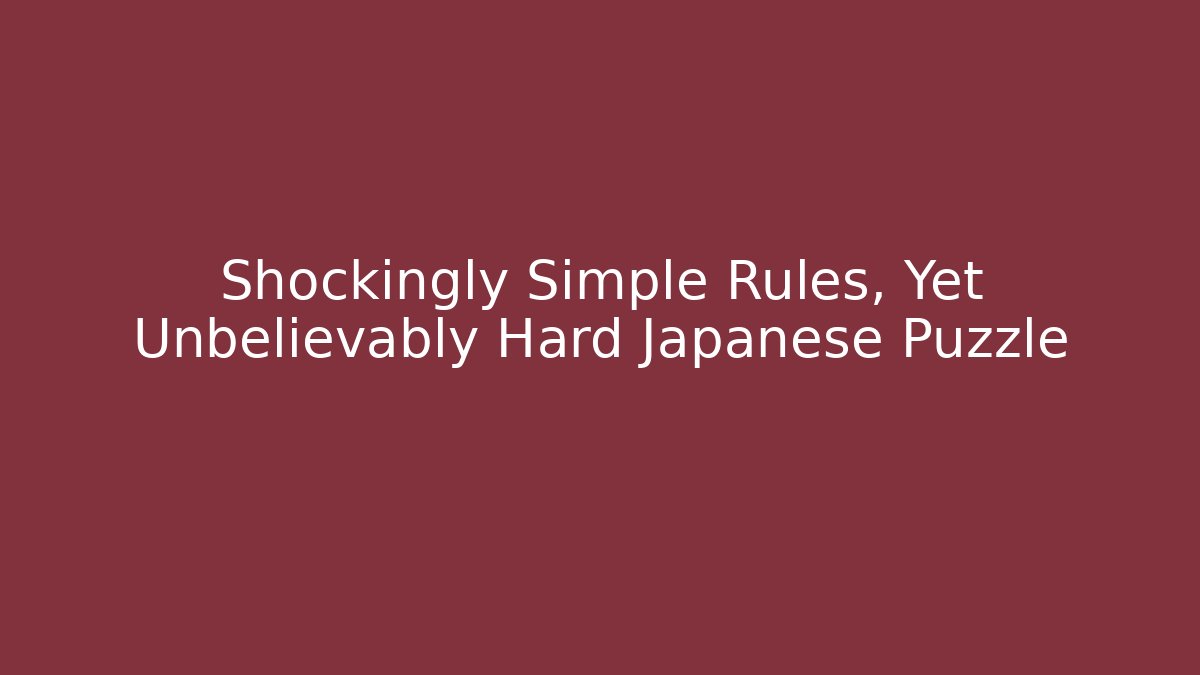Shockingly Simple Rules, Yet Unbelievably Hard Japanese Puzzle