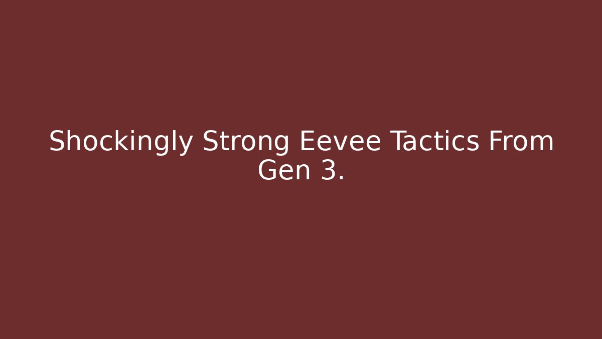 Shockingly Strong Eevee Tactics From Gen 3.