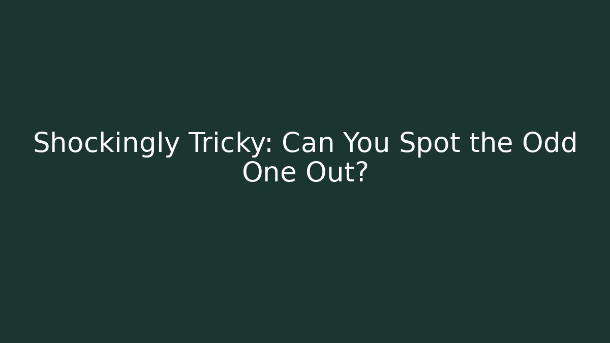 Shockingly Tricky: Can You Spot the Odd One Out?