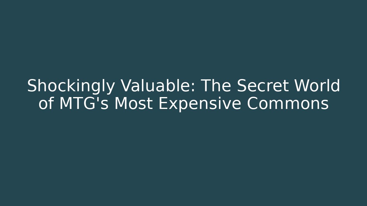 Shockingly Valuable: The Secret World of MTG's Most Expensive Commons