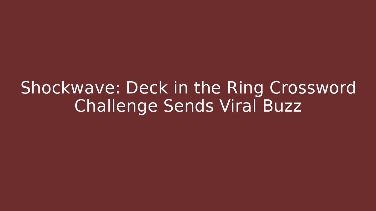 Shockwave: Deck in the Ring Crossword Challenge Sends Viral Buzz