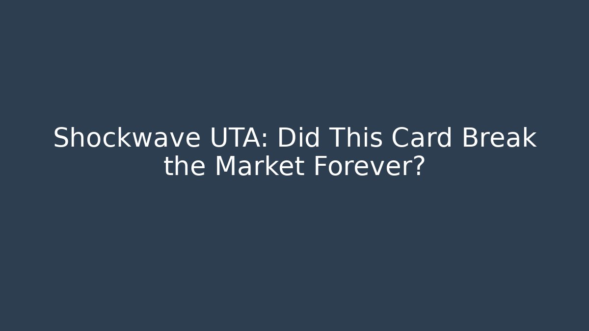 Shockwave UTA: Did This Card Break the Market Forever?