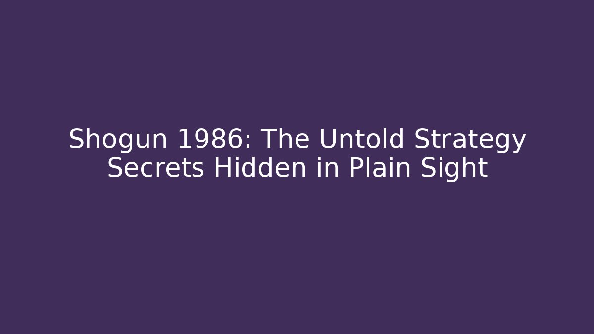 Shogun 1986: The Untold Strategy Secrets Hidden in Plain Sight - Create More Assets