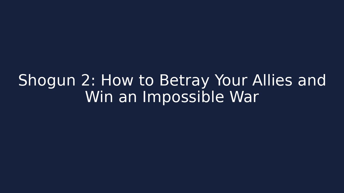 Shogun 2: How to Betray Your Allies and Win an Impossible War