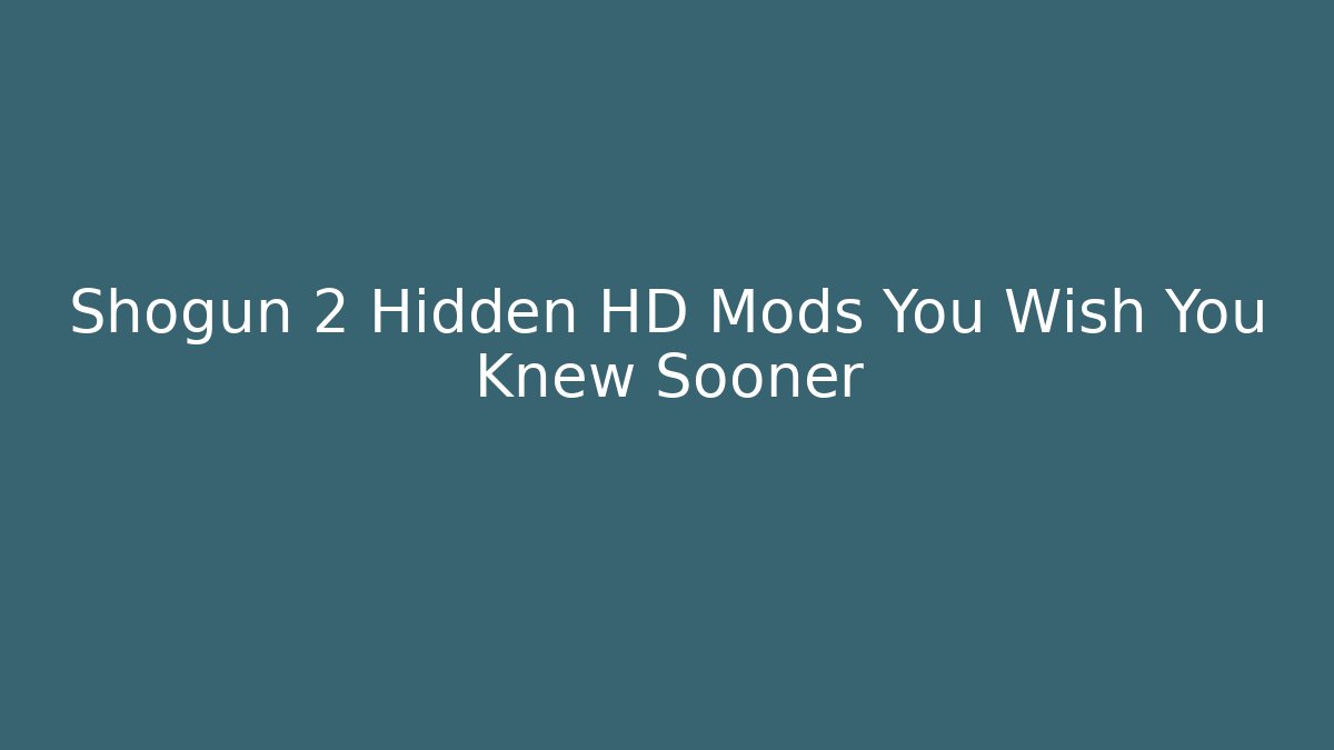 Shogun 2 Hidden HD Mods You Wish You Knew Sooner
