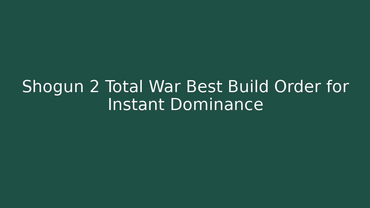 Shogun 2 Total War Best Build Order for Instant Dominance