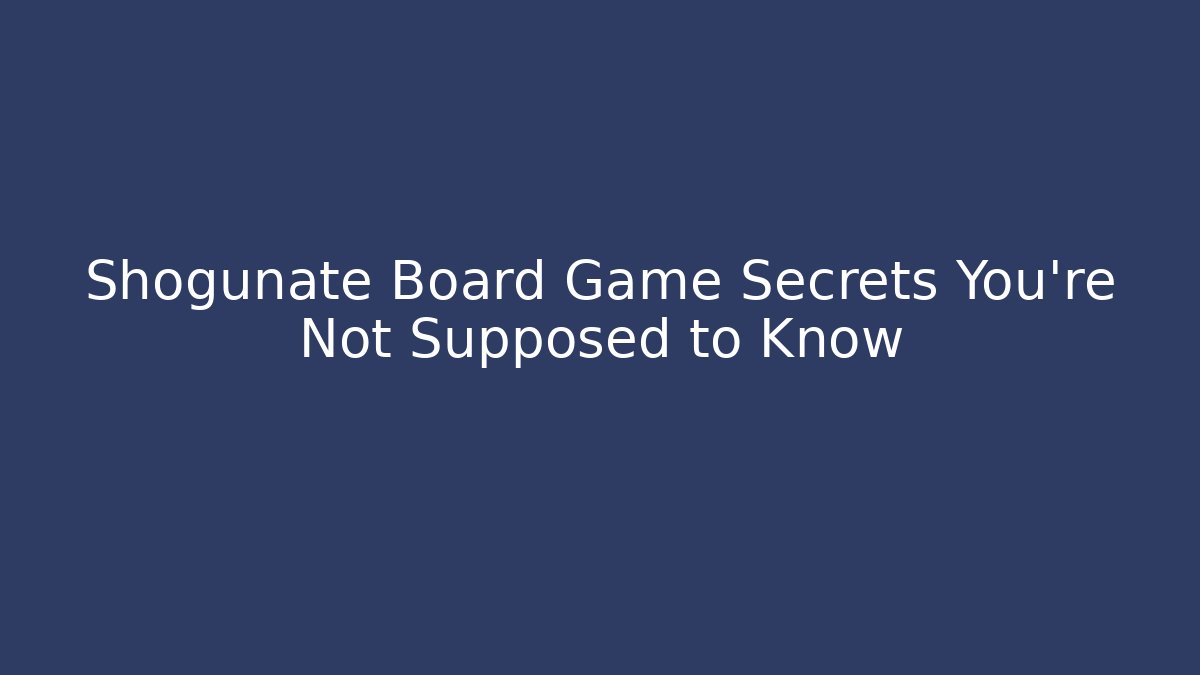 Shogunate Board Game Secrets You’re Not Supposed to Know - Create More Assets
