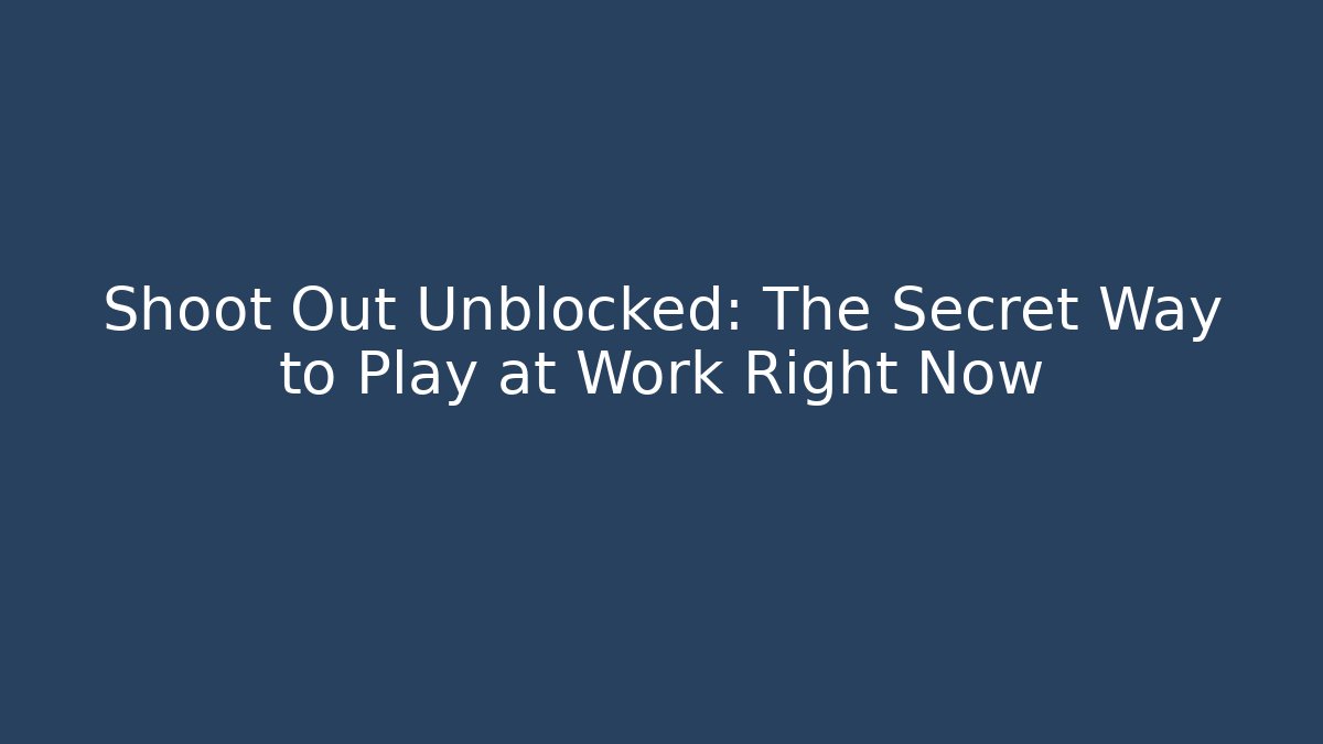 Shoot Out Unblocked: The Secret Way to Play at Work Right Now