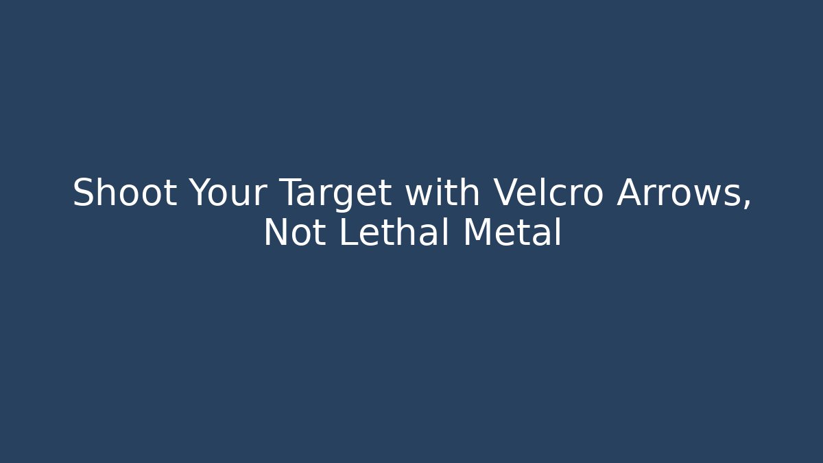 Shoot Your Target with Velcro Arrows, Not Lethal Metal - Create More Assets