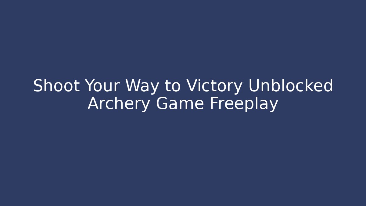 Shoot Your Way to Victory Unblocked Archery Game Freeplay