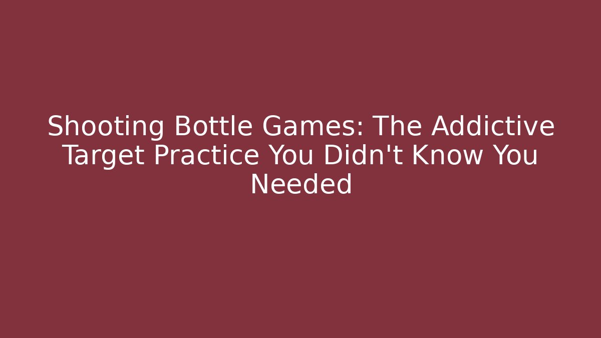 Shooting Bottle Games: The Addictive Target Practice You Didn't Know You Needed
