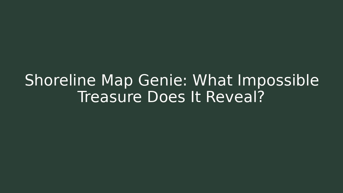 Shoreline Map Genie: What Impossible Treasure Does It Reveal? - Create More Assets