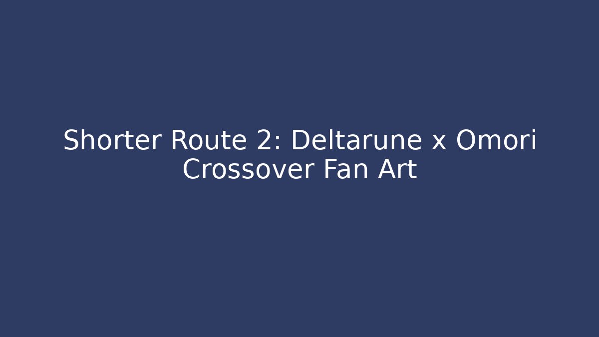 Shorter Route 2: Deltarune x Omori Crossover Fan Art