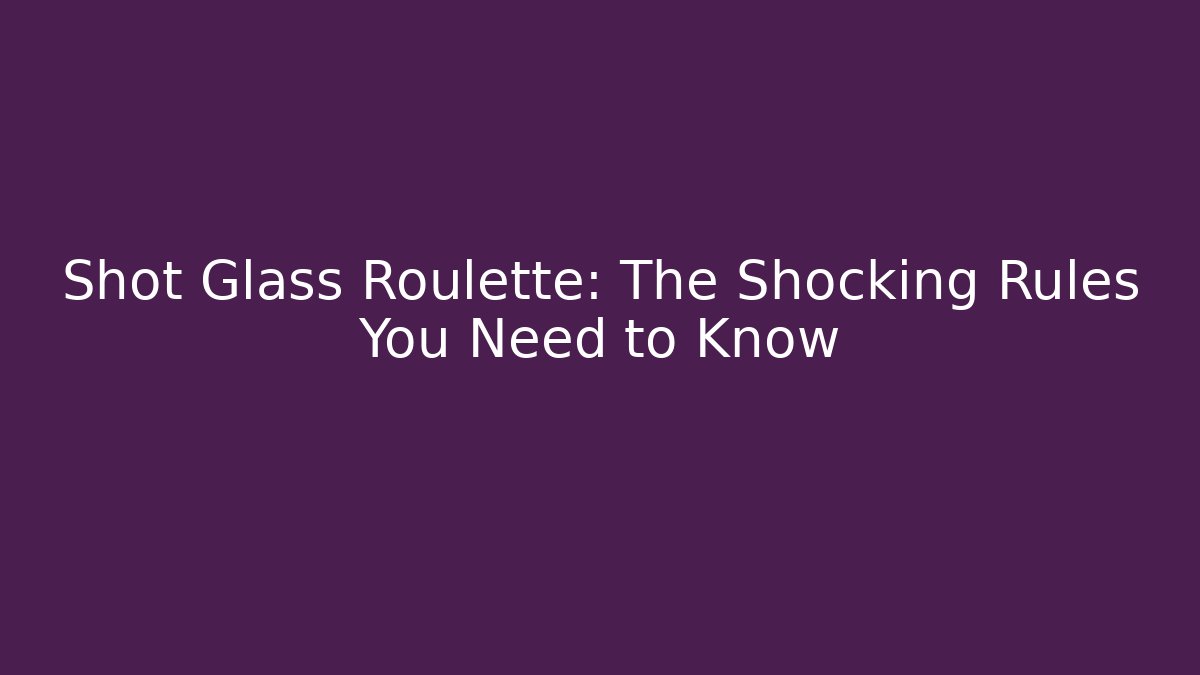 Shot Glass Roulette: The Shocking Rules You Need to Know - Create More Assets
