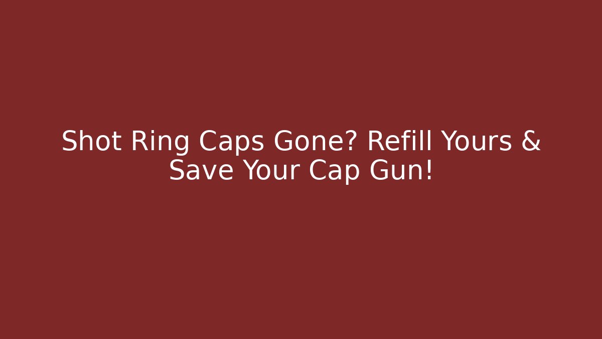 Shot Ring Caps Gone? Refill Yours & Save Your Cap Gun!