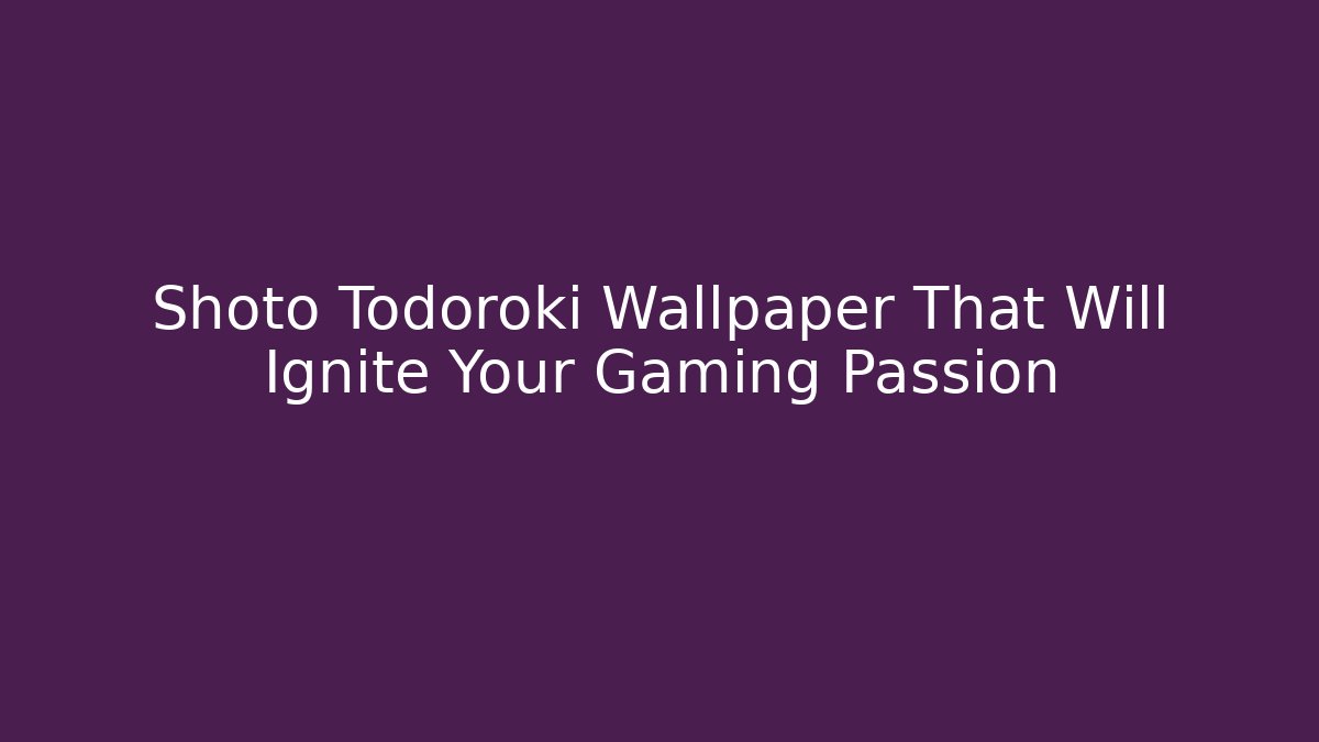 Shoto Todoroki Wallpaper That Will Ignite Your Gaming Passion