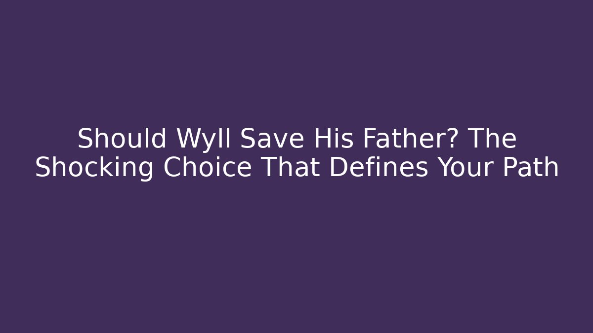 Should Wyll Save His Father? The Shocking Choice That Defines Your Path