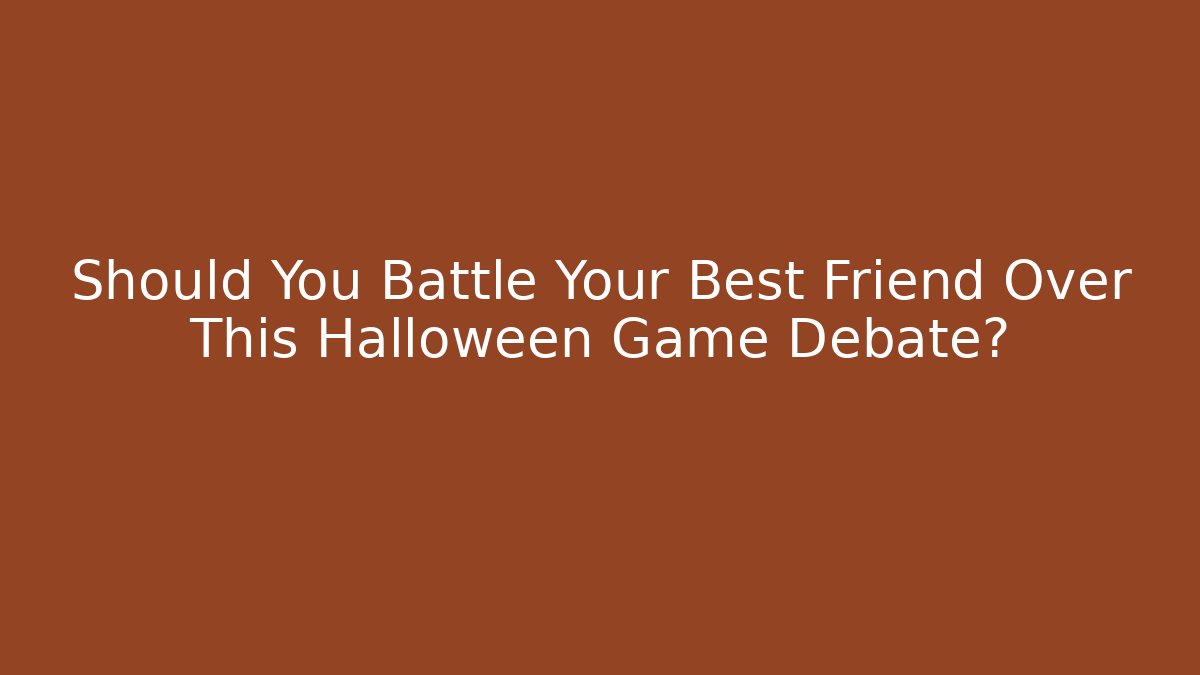 Should You Battle Your Best Friend Over This Halloween Game Debate?