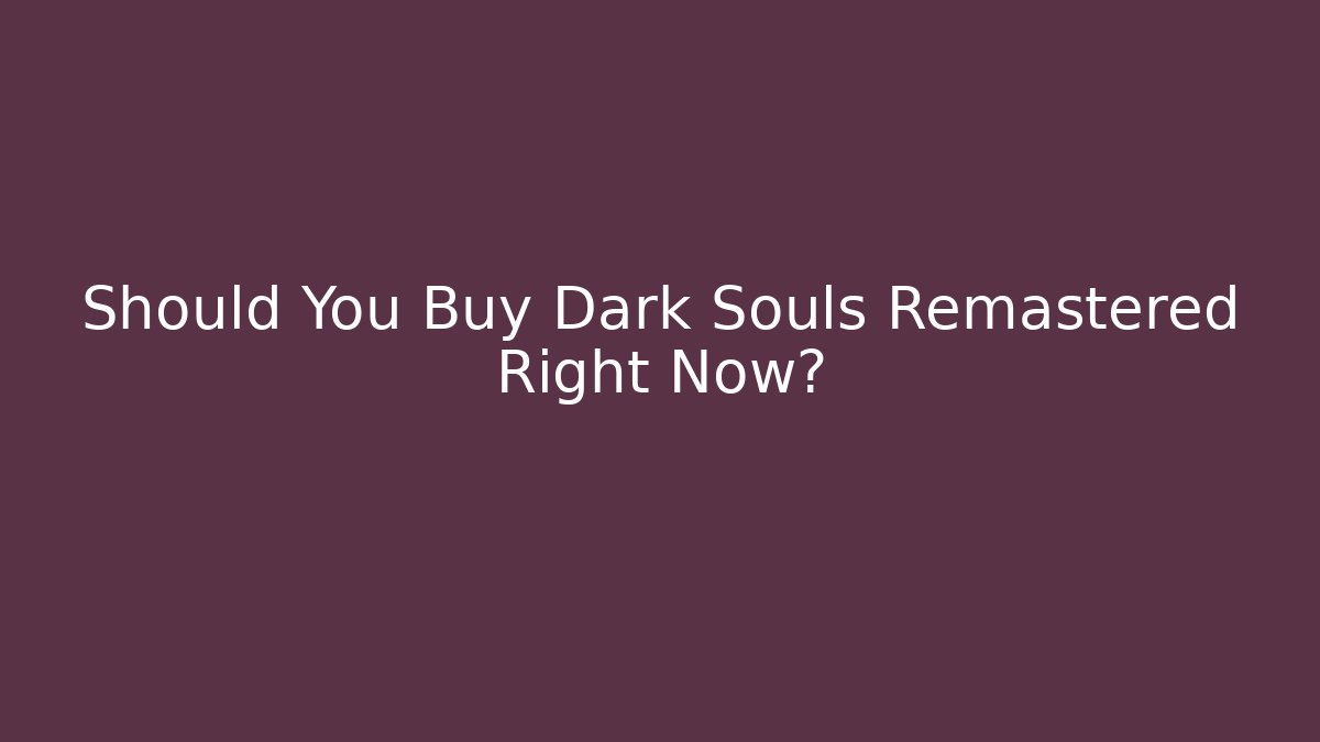 Should You Buy Dark Souls Remastered Right Now?