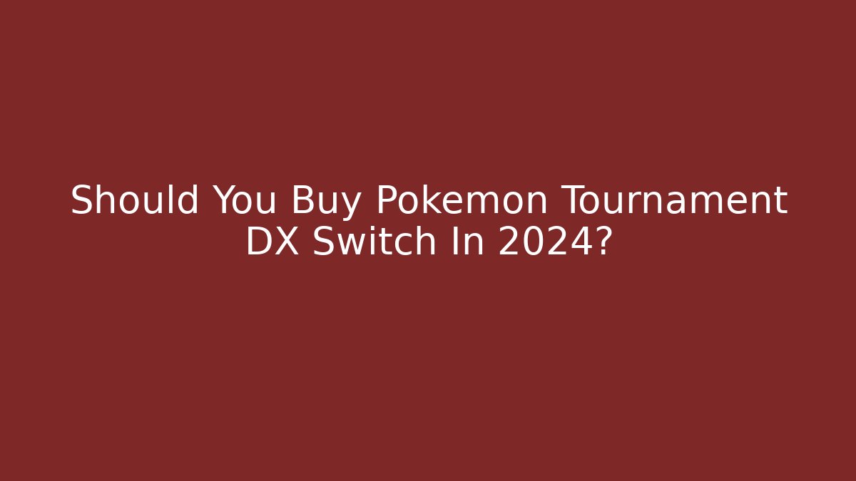 Should You Buy Pokemon Tournament DX Switch In 2024?