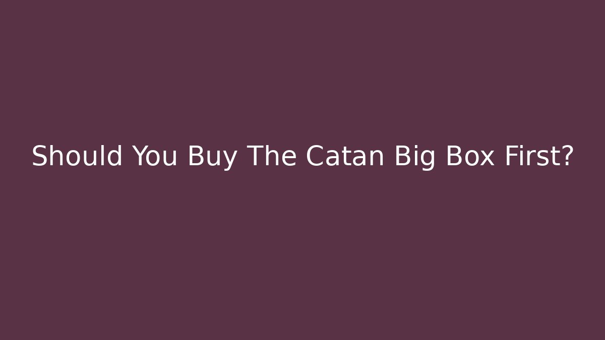 Should You Buy The Catan Big Box First?