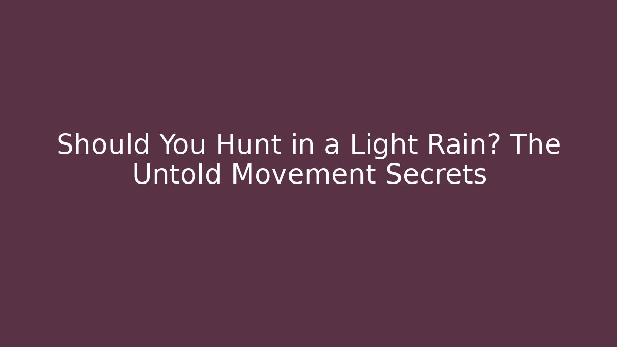 Should You Hunt in a Light Rain? The Untold Movement Secrets