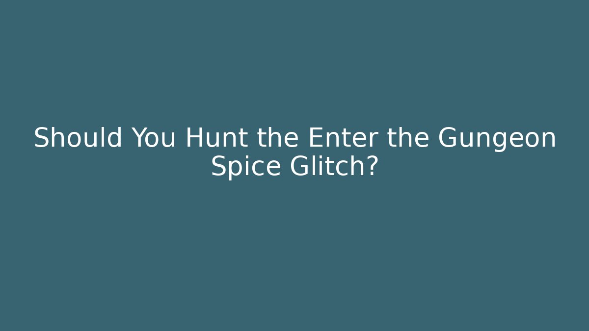 Should You Hunt the Enter the Gungeon Spice Glitch?