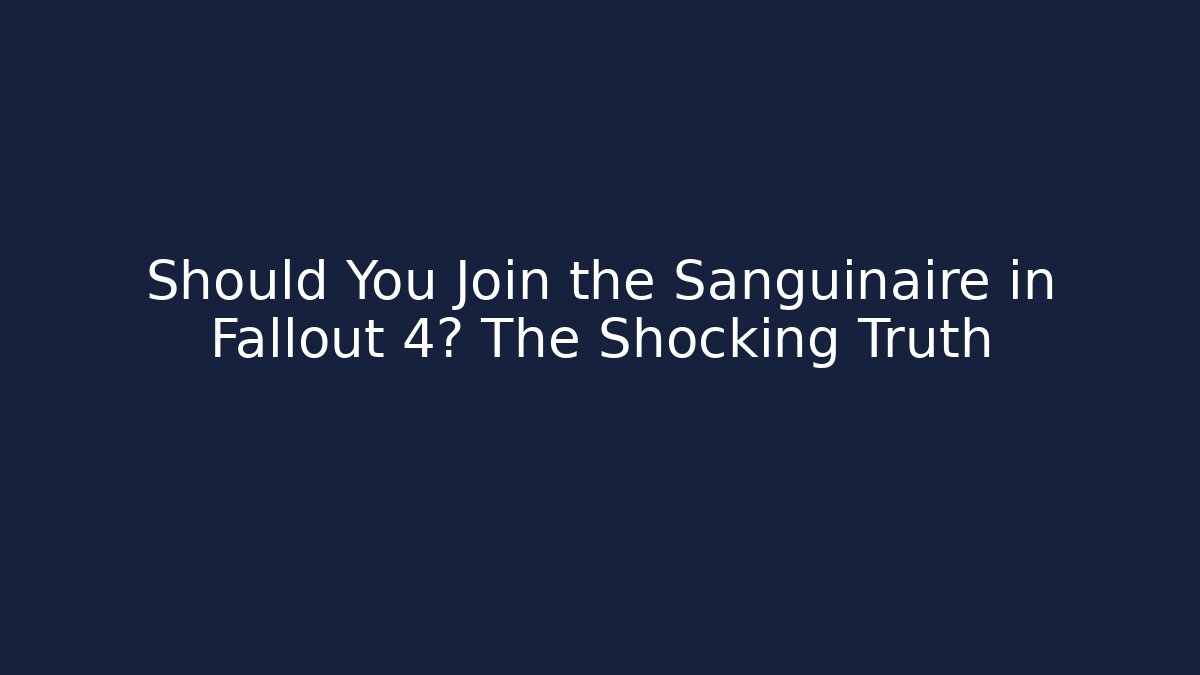 Should You Join the Sanguinaire in Fallout 4? The Shocking Truth