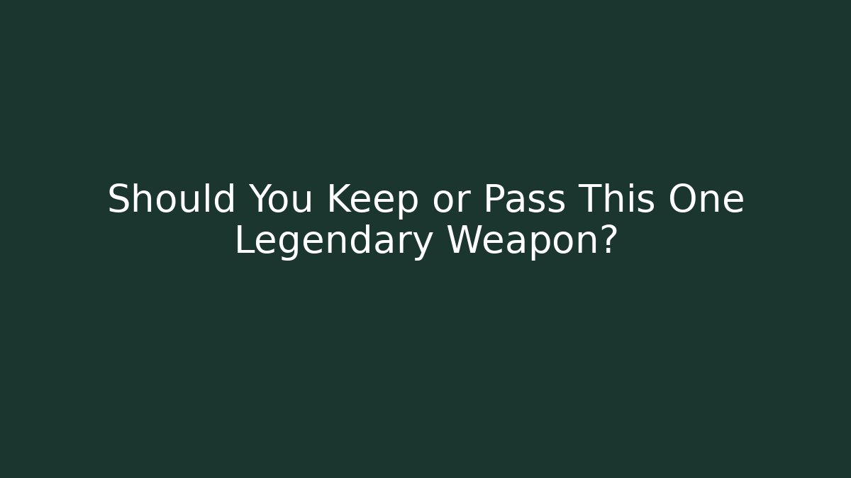 Should You Keep or Pass This One Legendary Weapon? - Create More Assets