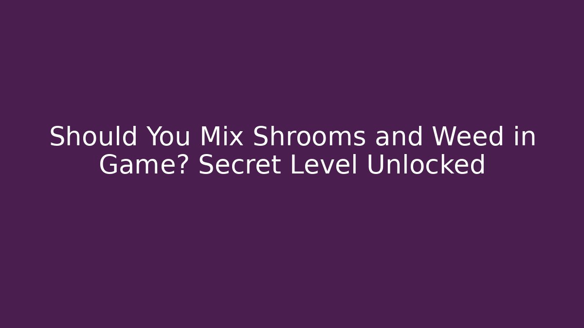Should You Mix Shrooms and Weed in Game? Secret Level Unlocked
