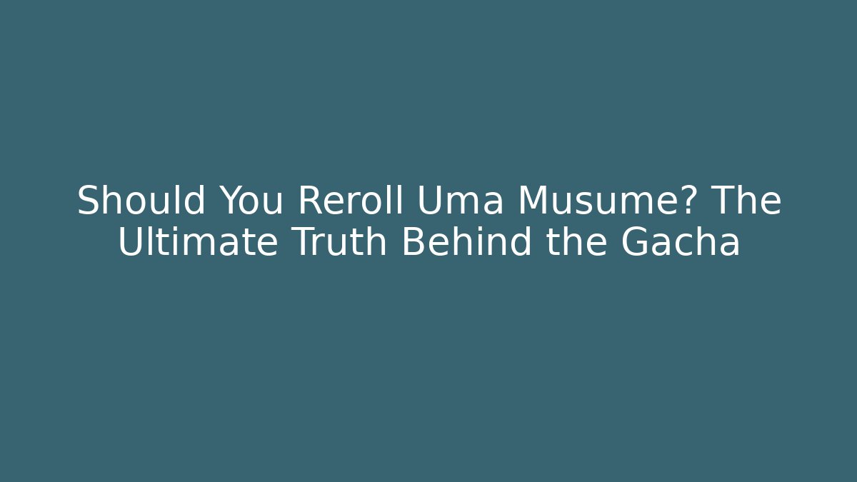 Should You Reroll Uma Musume? The Ultimate Truth Behind the Gacha
