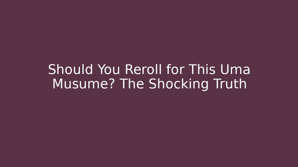 Should You Reroll for This Uma Musume? The Shocking Truth