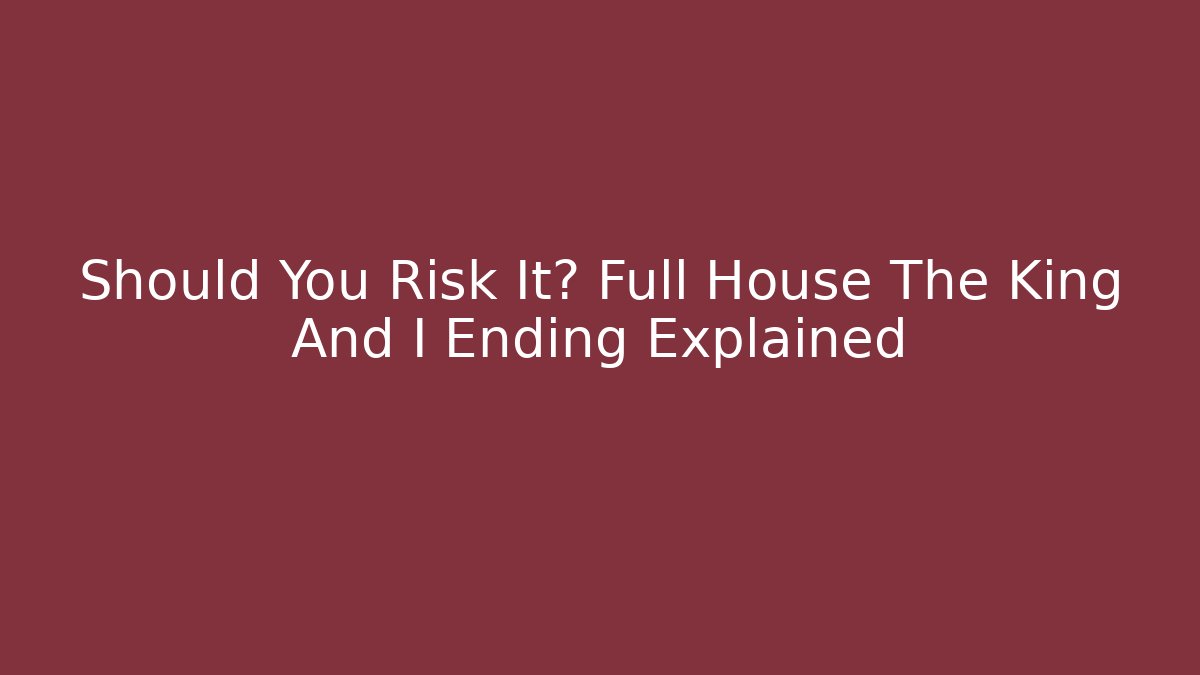 Should You Risk It? Full House The King And I Ending Explained
