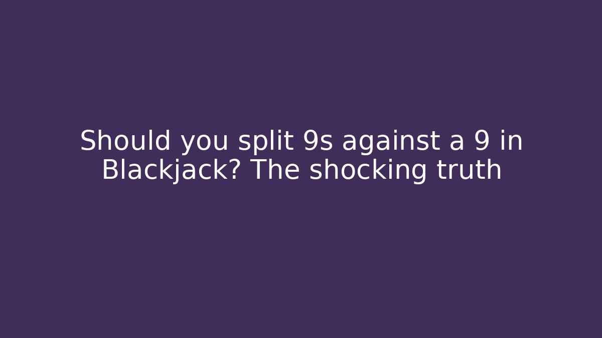 Should you split 9s against a 9 in Blackjack? The shocking truth