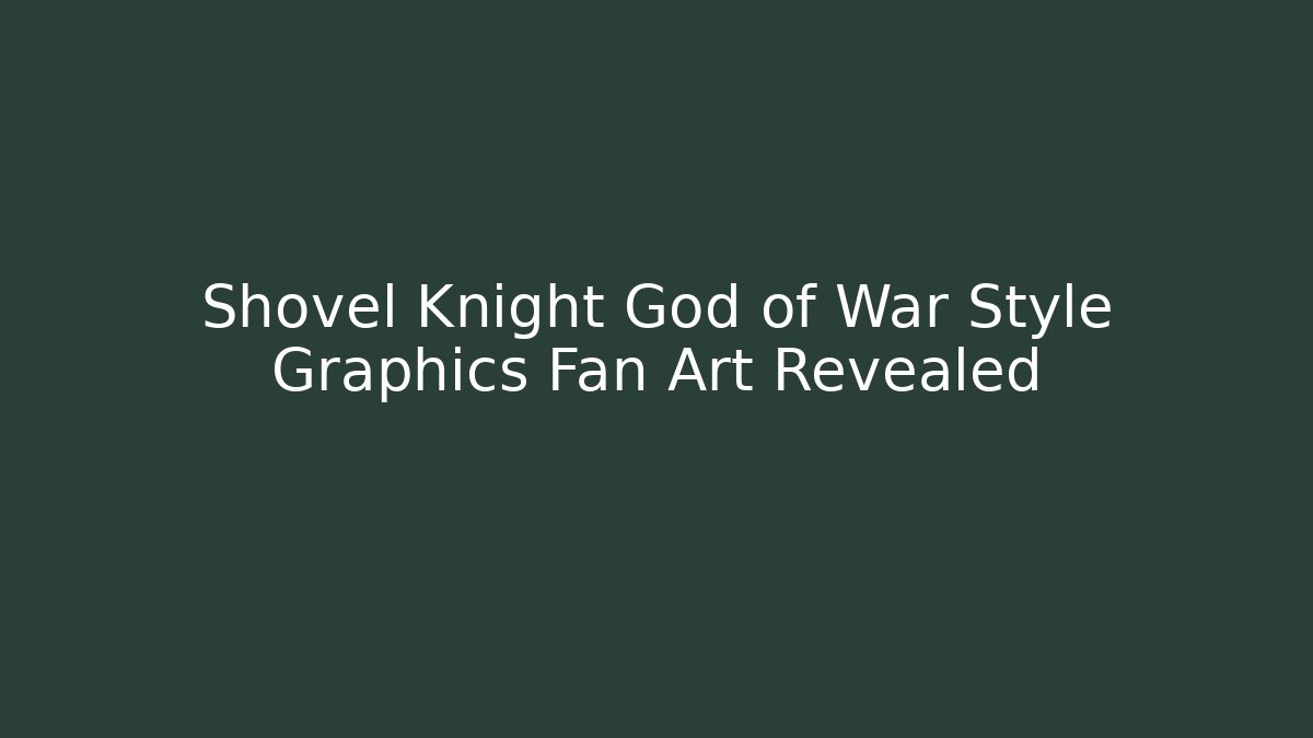 Shovel Knight God of War Style Graphics Fan Art Revealed