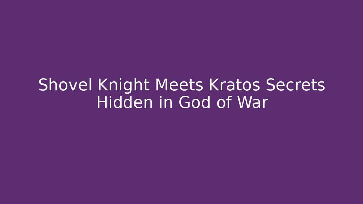 Shovel Knight Meets Kratos Secrets Hidden in God of War