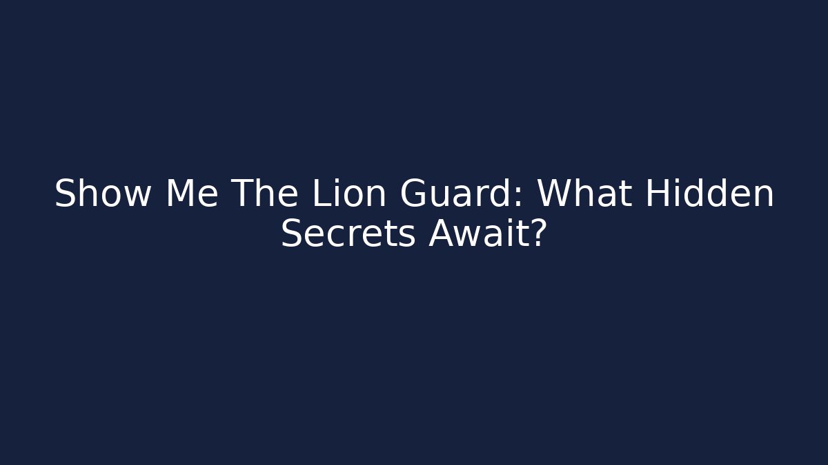 Show Me The Lion Guard: What Hidden Secrets Await?