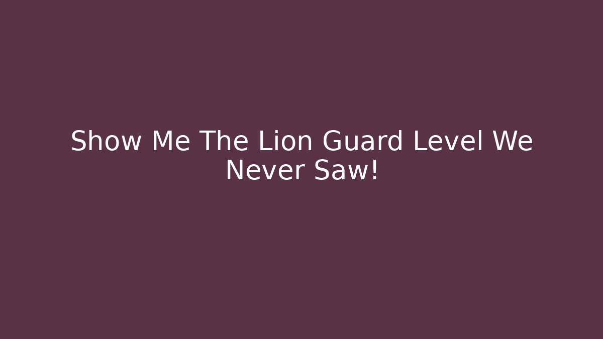 Show Me The Lion Guard Level We Never Saw!